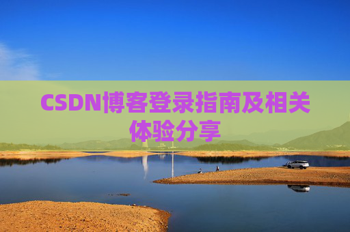 CSDN博客登录指南及相关体验分享
